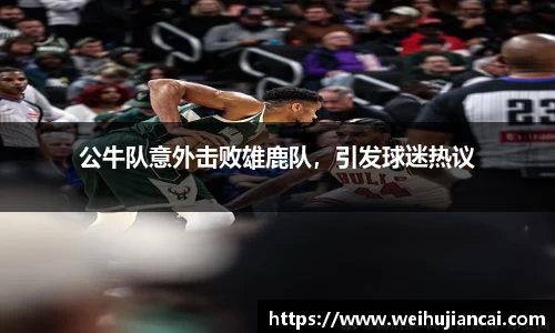 公牛队意外击败雄鹿队，引发球迷热议