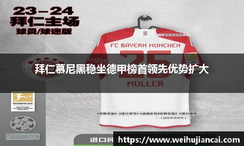 拜仁慕尼黑稳坐德甲榜首领先优势扩大